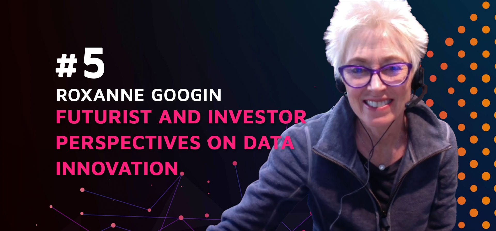 Episode 5: Futurist and Investor perspectives on data innovation w/Roxane Googin