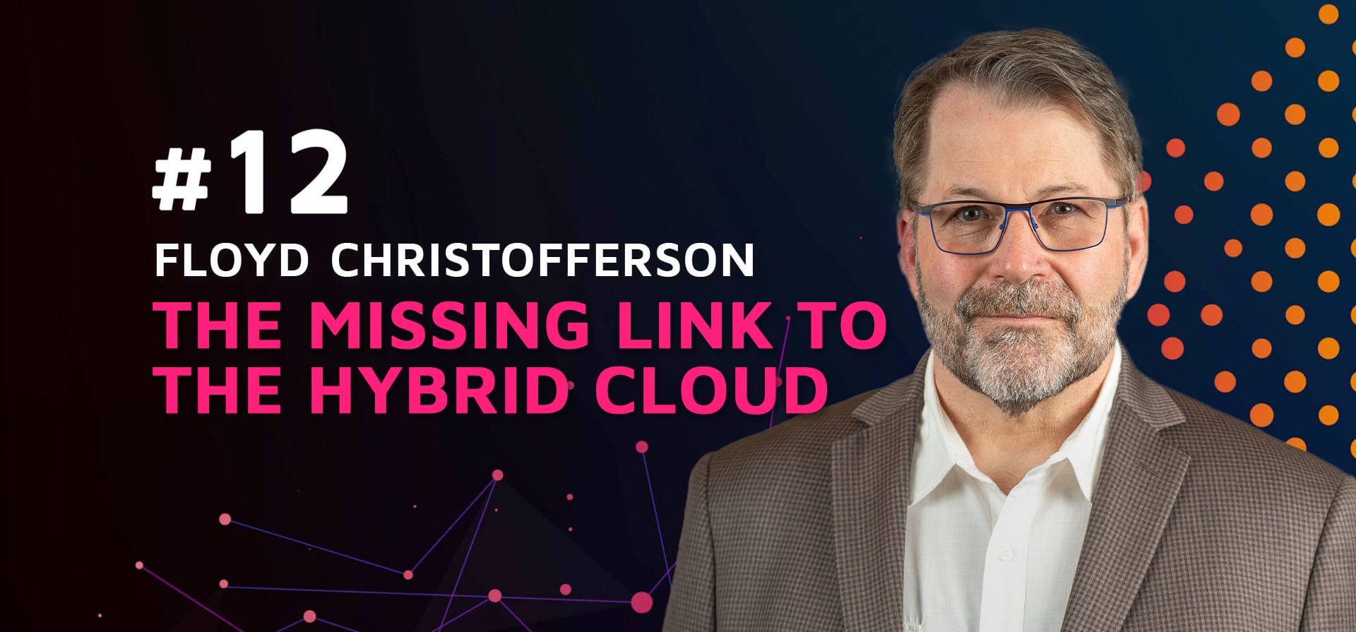 Episode 12: The Missing Link to the Hybrid Cloud w/Floyd Christofferson