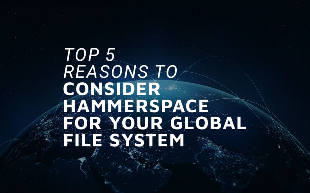 Top 5 Reasons to Consider Hammerspace for Your Global File System