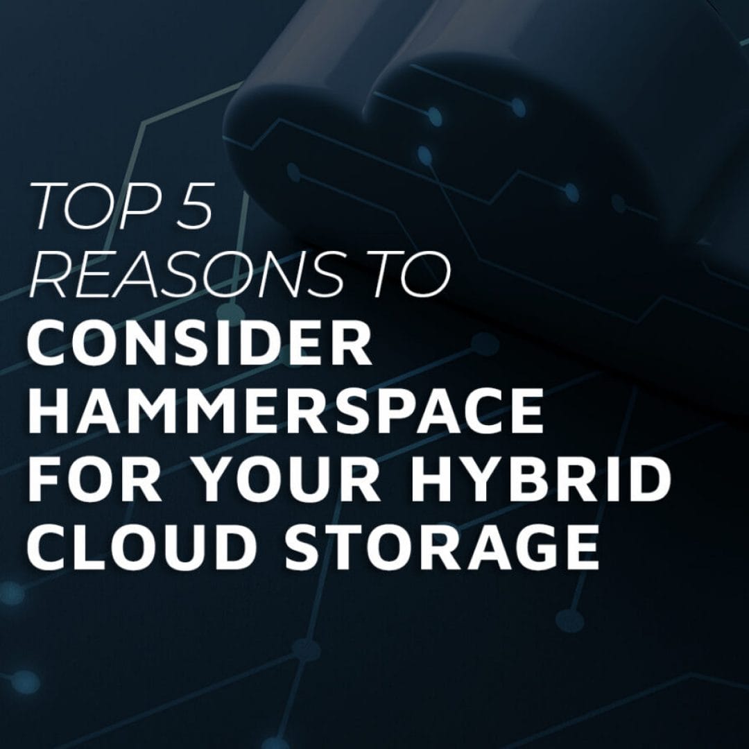 Top 5 Reasons to Consider Hammerspace for Your Hybrid Cloud Storage