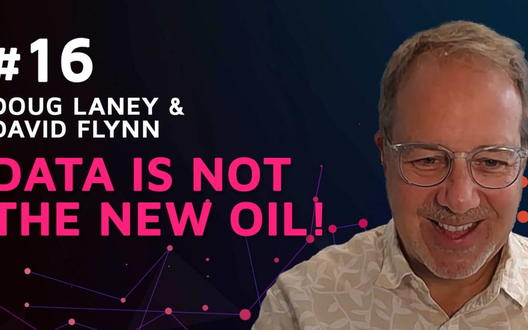 Episode 17: Data is NOT the New Oil! w/Doug Laney & David Flynn