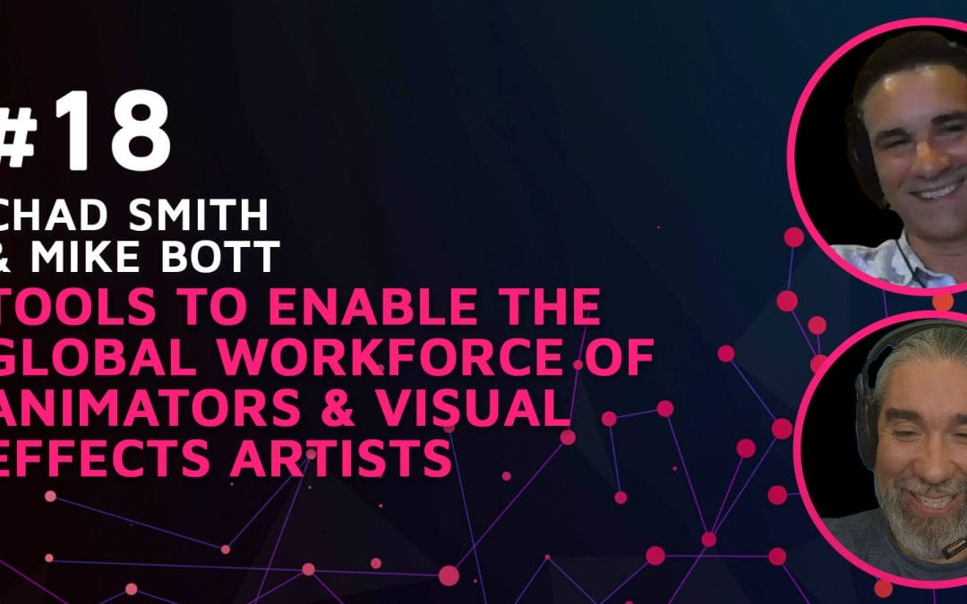 Episode 18: Tools to Enable the Global Workforce of Animators & Visual Effects Artists with Chad Smith and Mike Bott