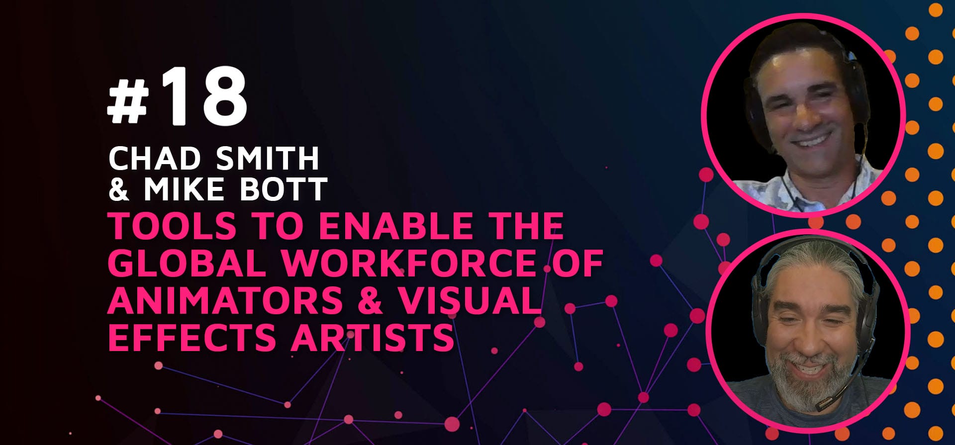 Episode 18: Tools to Enable the Global Workforce of Animators & Visual Effects Artists with Chad Smith and Mike Bott