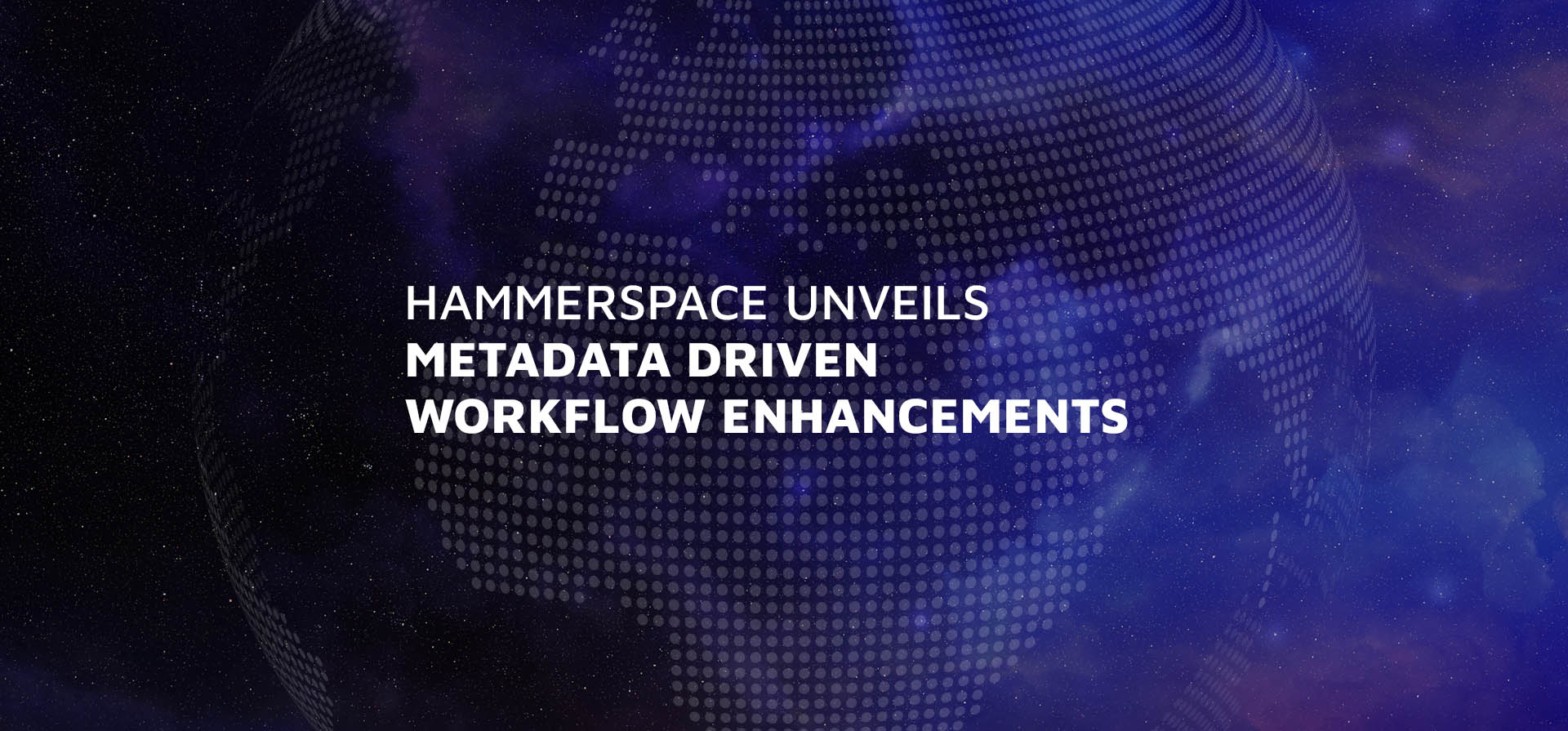 Hammerspace Unveils New Global Data Environment Capabilities to Further Simplify, Automate and Secure Access to Global Data