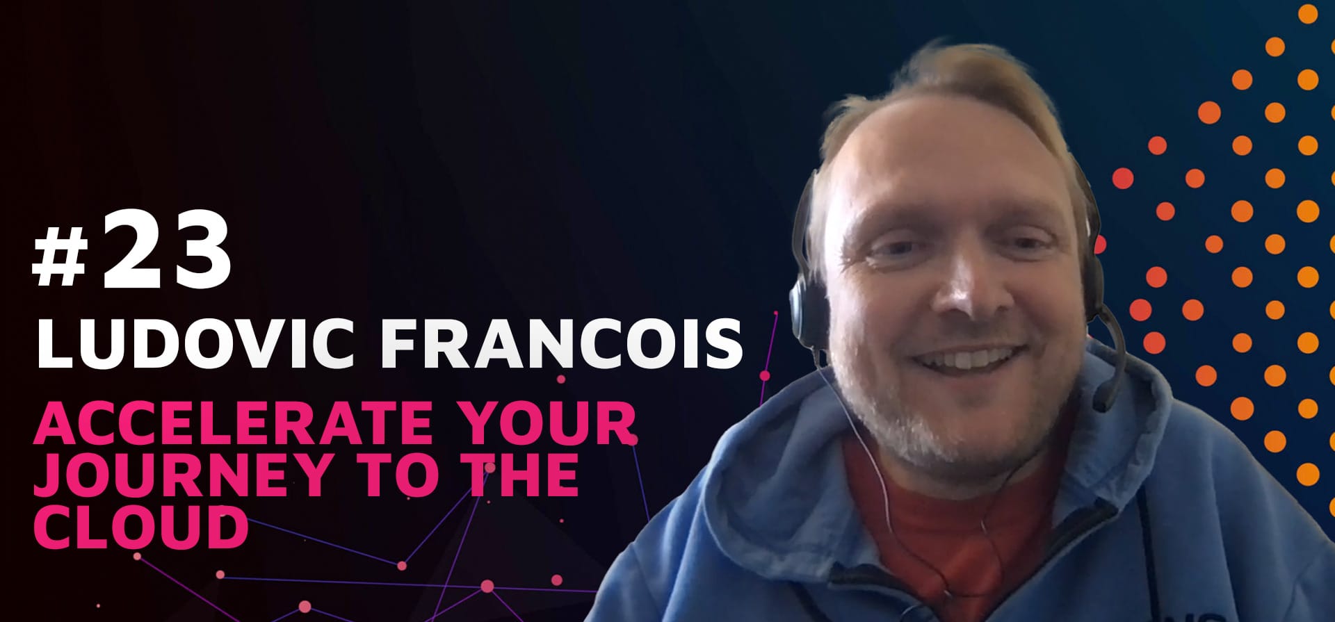 Episode 23: Accelerate Your Journey to the Cloud w/Ludovic Francois